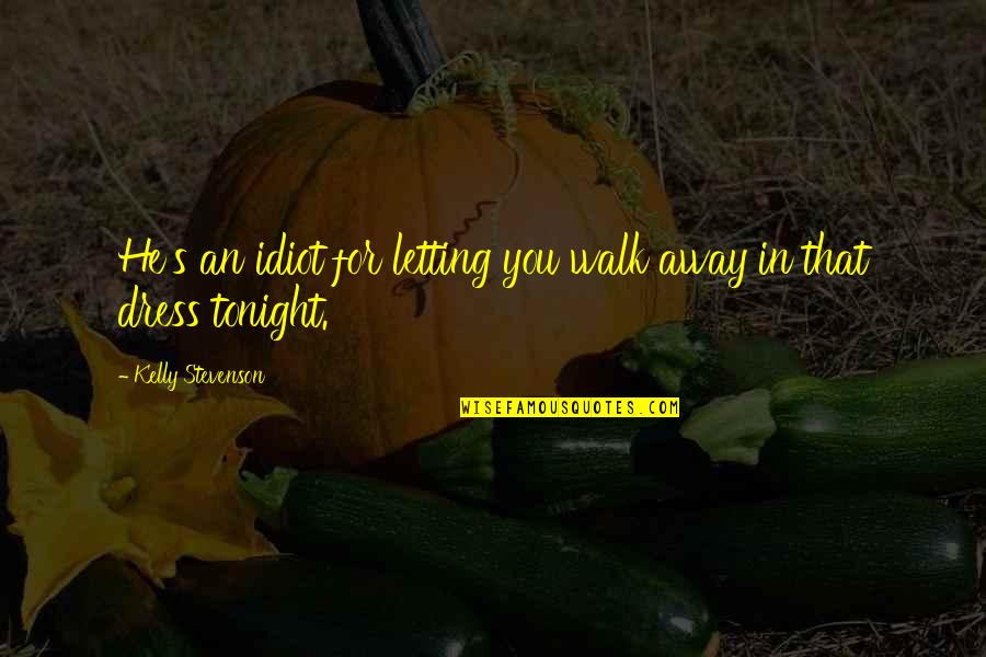 Palkkalaskelma Quotes By Kelly Stevenson: He's an idiot for letting you walk away
