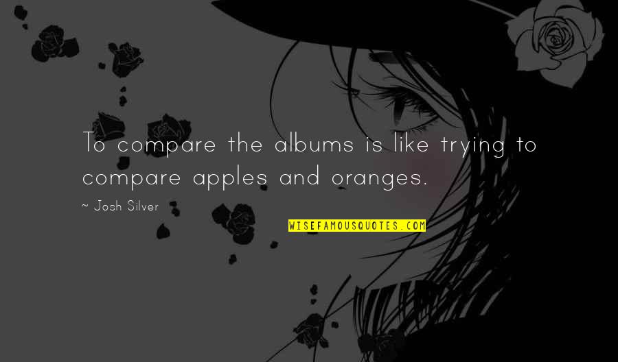 Palko Palace Quotes By Josh Silver: To compare the albums is like trying to
