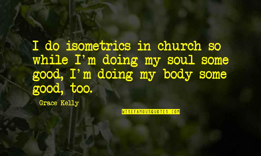 Pallach Maneuver Quotes By Grace Kelly: I do isometrics in church so while I'm Pallach Maneuver Quotes By Grace Kelly: I do isometrics in church so while I'm