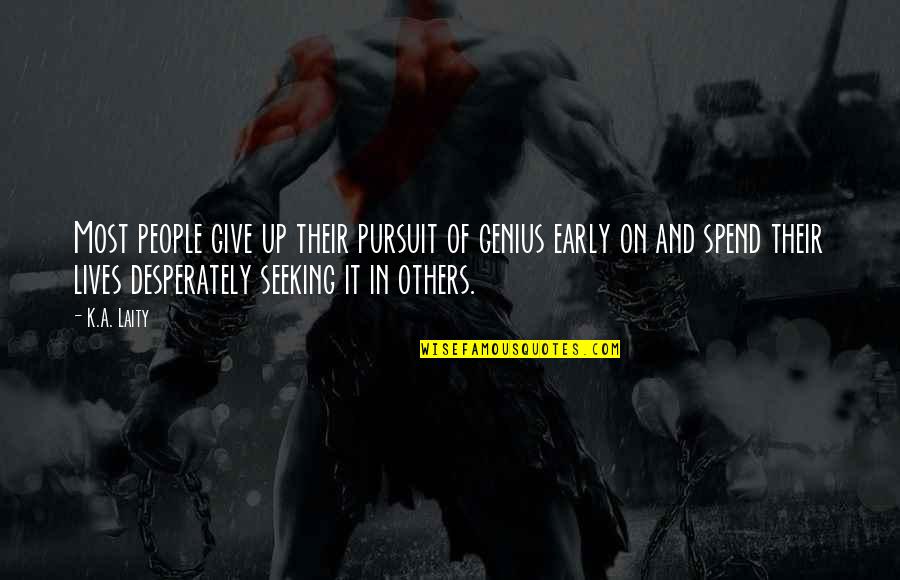 Pallach Maneuver Quotes By K.A. Laity: Most people give up their pursuit of genius Pallach Maneuver Quotes By K.A. Laity: Most people give up their pursuit of genius