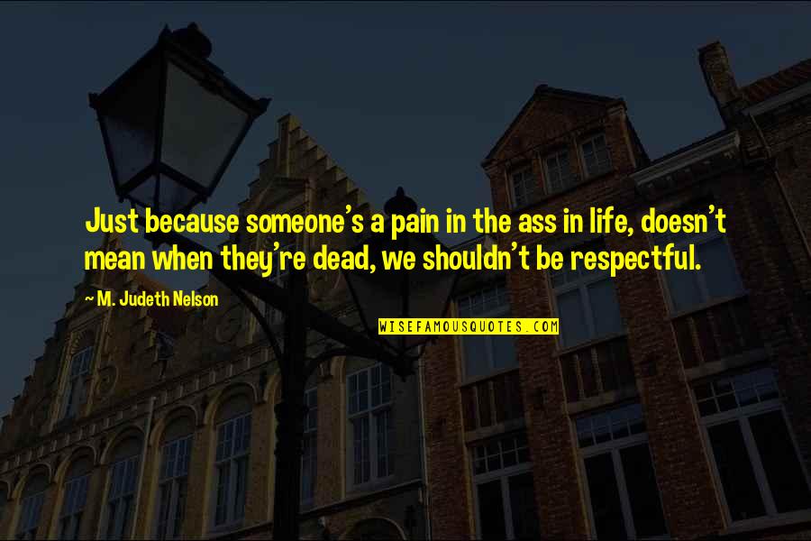 Pallach Maneuver Quotes By M. Judeth Nelson: Just because someone's a pain in the ass Pallach Maneuver Quotes By M. Judeth Nelson: Just because someone's a pain in the ass