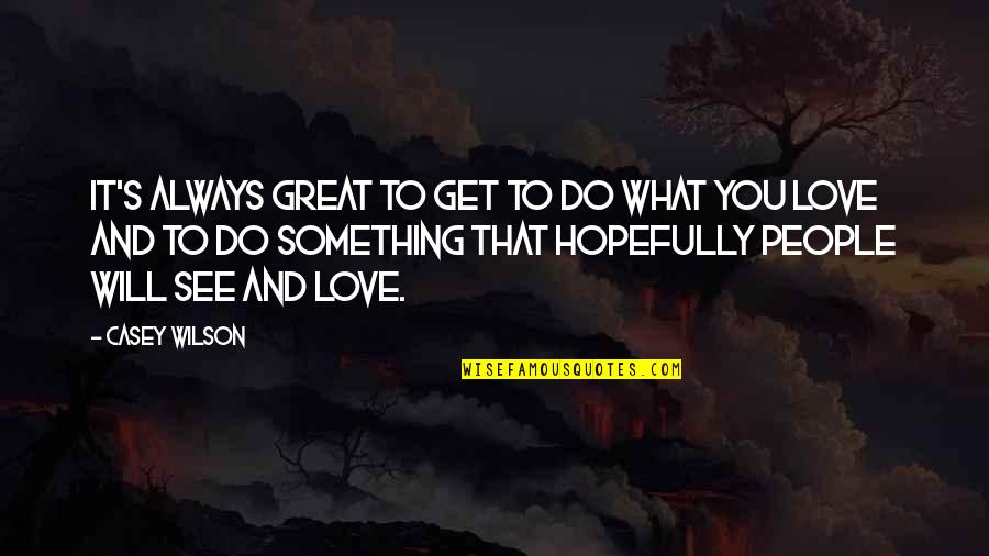Palladine Tv Quotes By Casey Wilson: It's always great to get to do what Palladine Tv Quotes By Casey Wilson: It's always great to get to do what