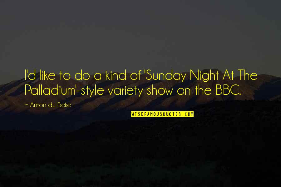 Palladium Quotes By Anton Du Beke: I'd like to do a kind of 'Sunday Palladium Quotes By Anton Du Beke: I'd like to do a kind of 'Sunday