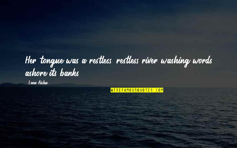 Pallagi Nagykor S Quotes By Lena Aisha: Her tongue was a restless, restless river washing