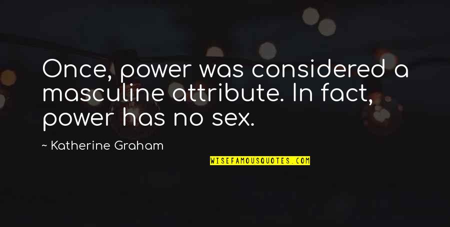 Pallagi Porta Quotes By Katherine Graham: Once, power was considered a masculine attribute. In Pallagi Porta Quotes By Katherine Graham: Once, power was considered a masculine attribute. In