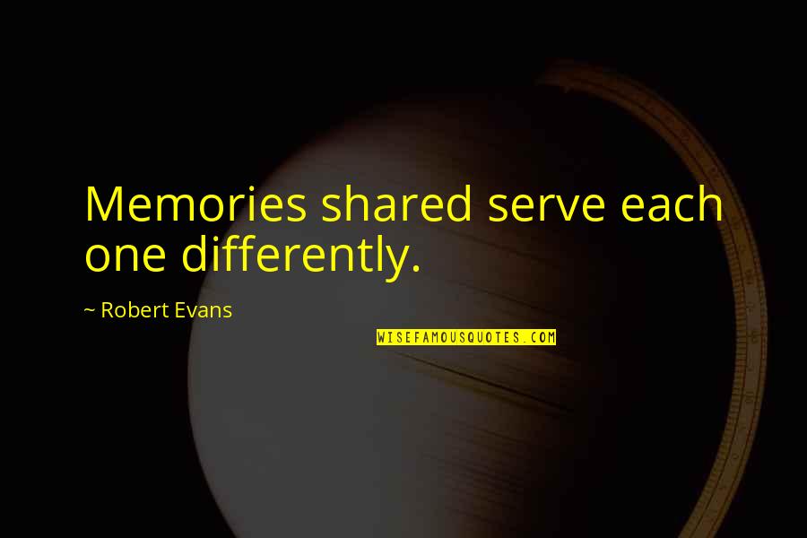Pallais Checa Quotes By Robert Evans: Memories shared serve each one differently.