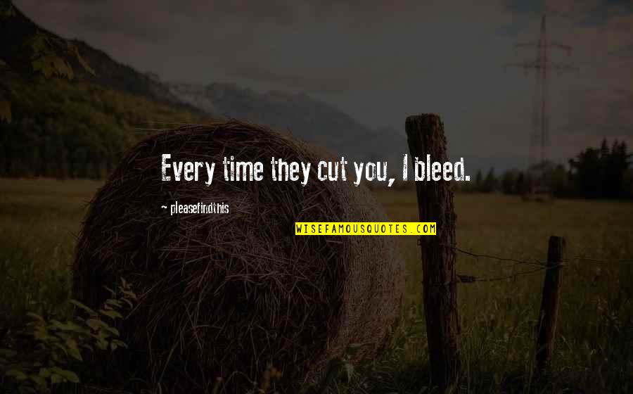 Pallanas Quotes By Pleasefindthis: Every time they cut you, I bleed.