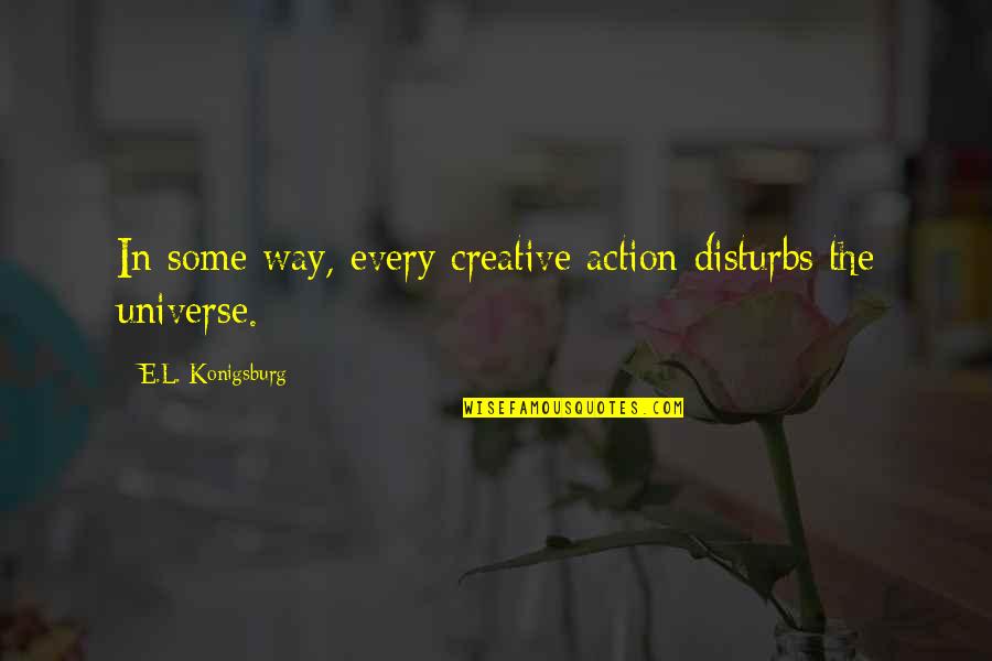 Pallancata Quotes By E.L. Konigsburg: In some way, every creative action disturbs the