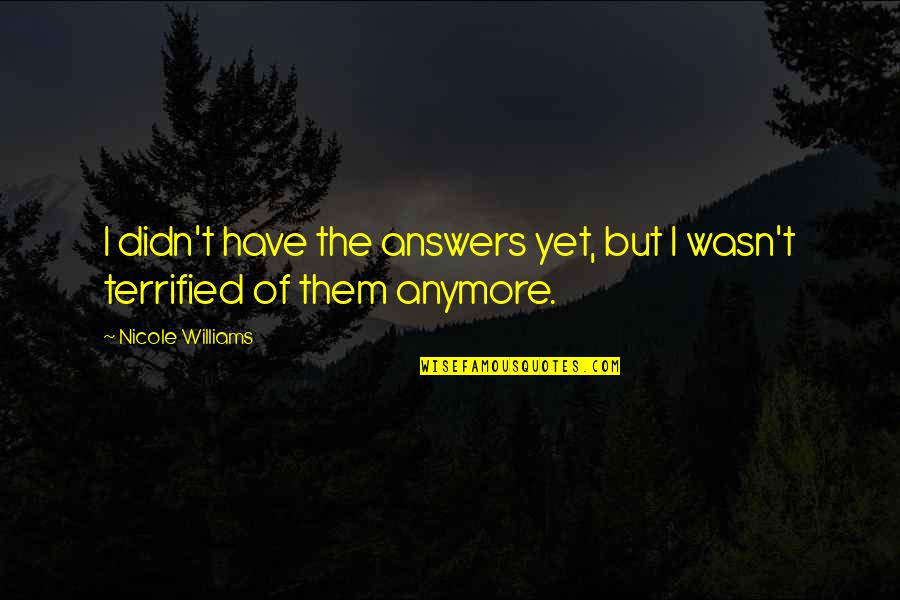 Pallancata Quotes By Nicole Williams: I didn't have the answers yet, but I