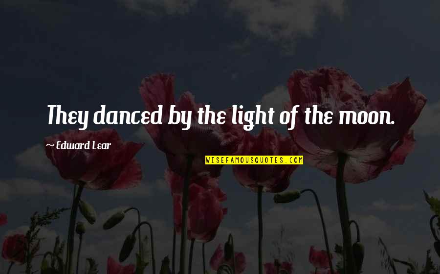 Pallares Solsona Quotes By Edward Lear: They danced by the light of the moon. Pallares Solsona Quotes By Edward Lear: They danced by the light of the moon.
