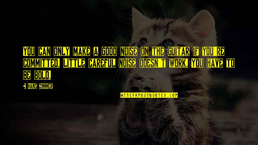 Pallaskatze Quotes By Hans Zimmer: You can only make a good noise on Pallaskatze Quotes By Hans Zimmer: You can only make a good noise on