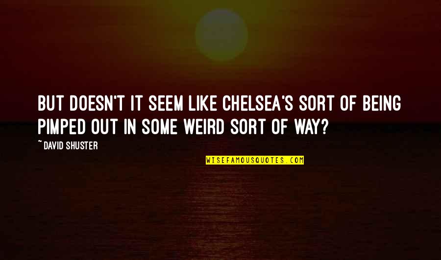Pallas's Quotes By David Shuster: But doesn't it seem like Chelsea's sort of Pallas's Quotes By David Shuster: But doesn't it seem like Chelsea's sort of
