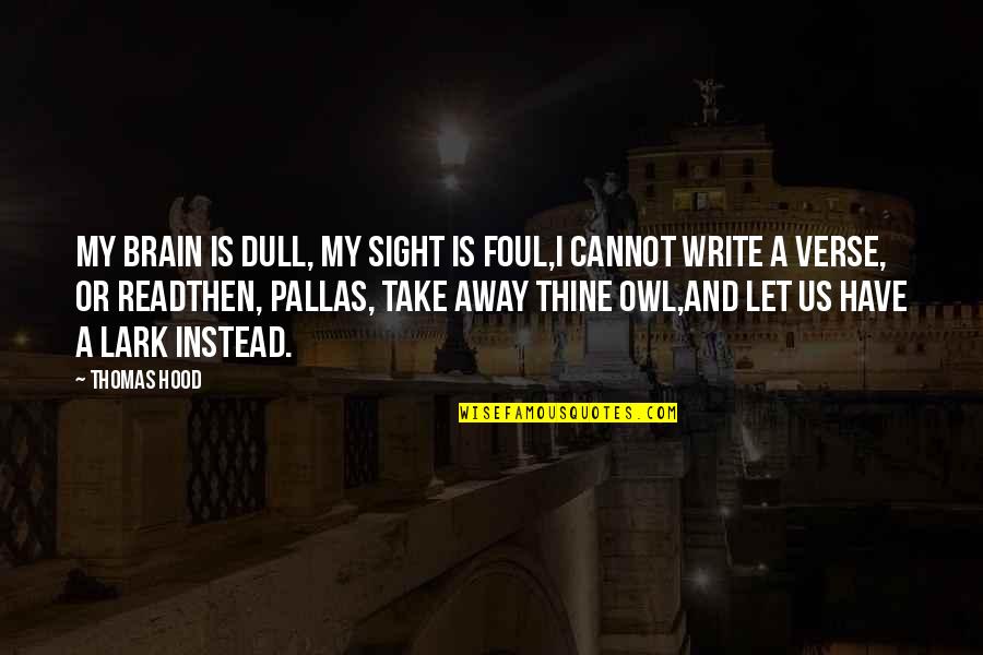 Pallas's Quotes By Thomas Hood: My brain is dull, my sight is foul,I