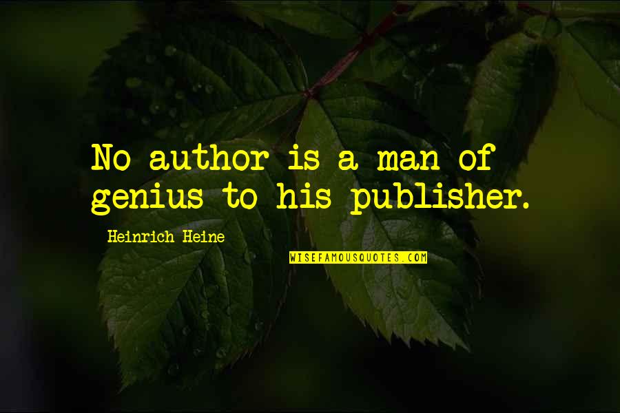 Pallavi Subhash Quotes By Heinrich Heine: No author is a man of genius to Pallavi Subhash Quotes By Heinrich Heine: No author is a man of genius to