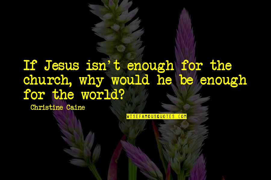 Pallavicini Iskola Quotes By Christine Caine: If Jesus isn't enough for the church, why