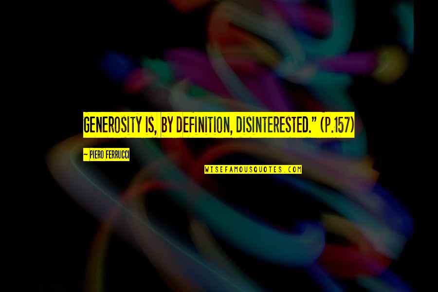 Pallazola Brothers Quotes By Piero Ferrucci: Generosity is, by definition, disinterested." (p.157)
