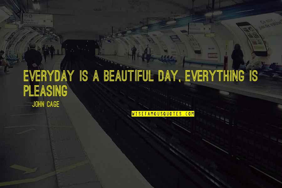 Pallbearer Press Quotes By John Cage: Everyday is a beautiful day, Everything is pleasing