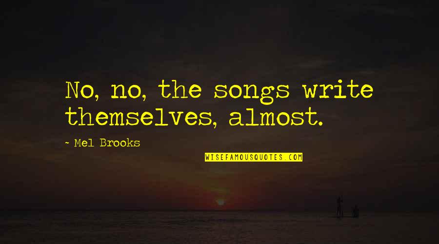 Pallbearer Press Quotes By Mel Brooks: No, no, the songs write themselves, almost. Pallbearer Press Quotes By Mel Brooks: No, no, the songs write themselves, almost.