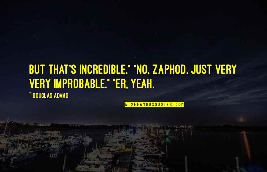 Pallbearers Thank Quotes By Douglas Adams: But that's incredible." "No, Zaphod. Just very very