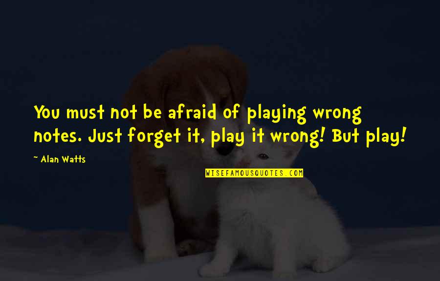 Paller Space Quotes By Alan Watts: You must not be afraid of playing wrong