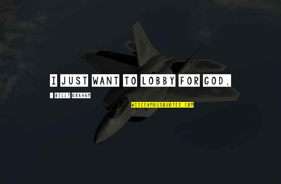 Palleschi Arrest Quotes By Billy Graham: I just want to lobby for God. Palleschi Arrest Quotes By Billy Graham: I just want to lobby for God.