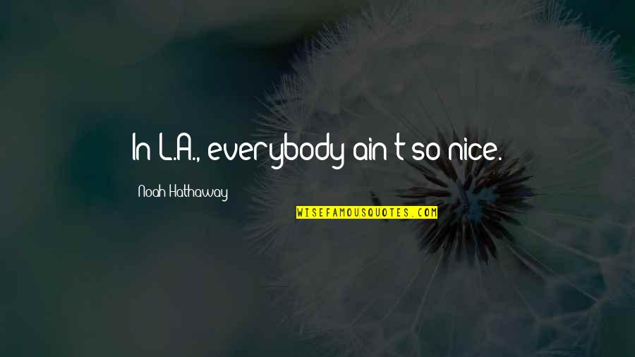 Pallesen Nancy Quotes By Noah Hathaway: In L.A., everybody ain't so nice.