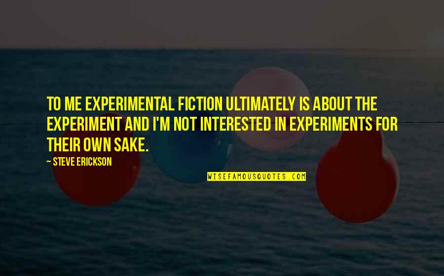Pallet Courier Quotes By Steve Erickson: To me experimental fiction ultimately is about the Pallet Courier Quotes By Steve Erickson: To me experimental fiction ultimately is about the