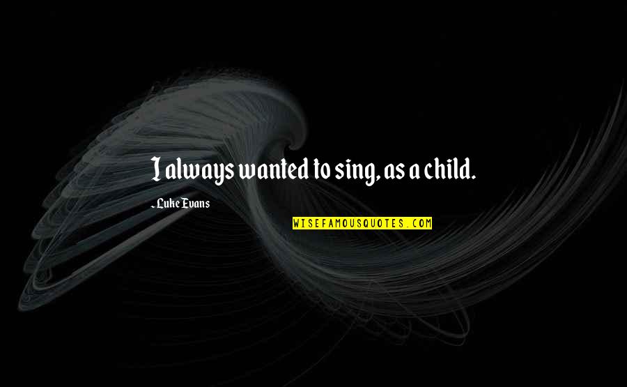 Pallet Recycling Quotes By Luke Evans: I always wanted to sing, as a child. Pallet Recycling Quotes By Luke Evans: I always wanted to sing, as a child.