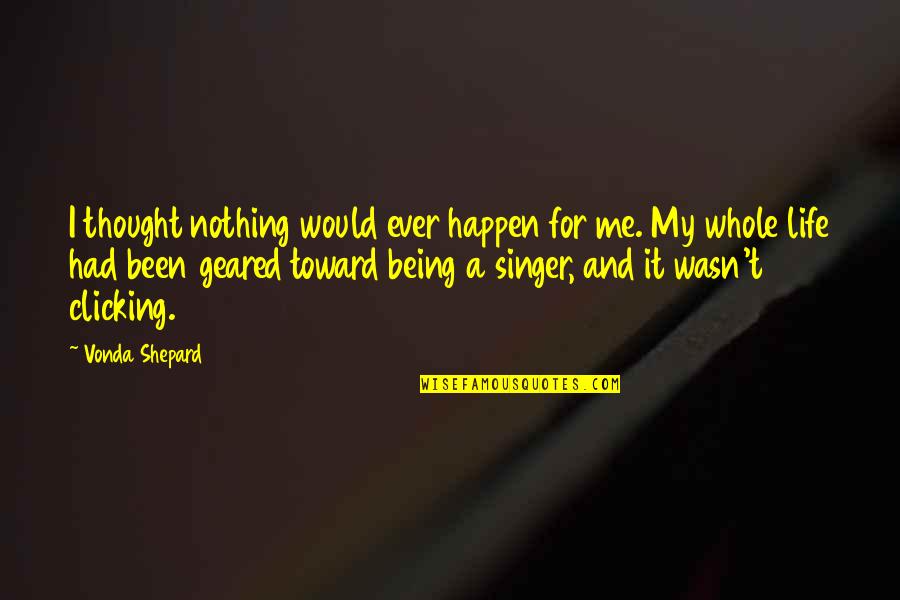 Palliates Woodpecker Quotes By Vonda Shepard: I thought nothing would ever happen for me. Palliates Woodpecker Quotes By Vonda Shepard: I thought nothing would ever happen for me.