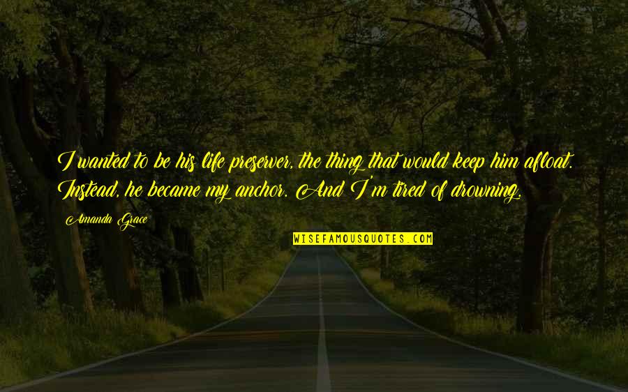 Palliatieve Zorg Quotes By Amanda Grace: I wanted to be his life preserver, the Palliatieve Zorg Quotes By Amanda Grace: I wanted to be his life preserver, the