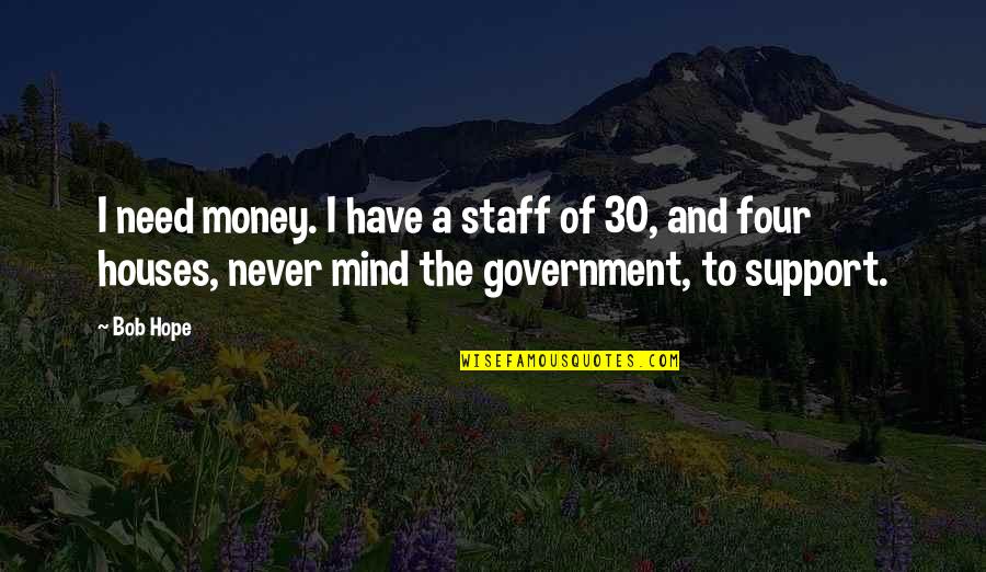 Palliatieve Zorg Quotes By Bob Hope: I need money. I have a staff of Palliatieve Zorg Quotes By Bob Hope: I need money. I have a staff of