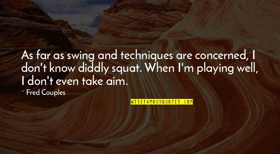 Palliatieve Zorg Quotes By Fred Couples: As far as swing and techniques are concerned, Palliatieve Zorg Quotes By Fred Couples: As far as swing and techniques are concerned,