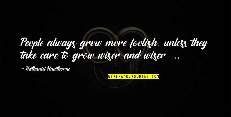 Palliation Quotes By Nathaniel Hawthorne: People always grow more foolish, unless they take Palliation Quotes By Nathaniel Hawthorne: People always grow more foolish, unless they take