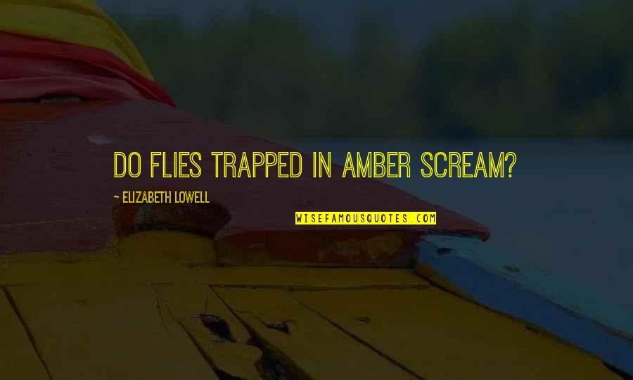 Palliation Synonyms Quotes By Elizabeth Lowell: Do flies trapped in amber scream? Palliation Synonyms Quotes By Elizabeth Lowell: Do flies trapped in amber scream?