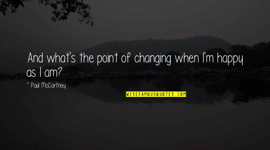 Palliation Synonyms Quotes By Paul McCartney: And what's the point of changing when I'm Palliation Synonyms Quotes By Paul McCartney: And what's the point of changing when I'm