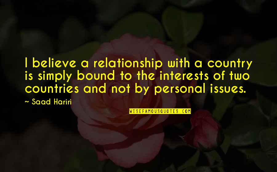 Palliatives Quotes By Saad Hariri: I believe a relationship with a country is Palliatives Quotes By Saad Hariri: I believe a relationship with a country is