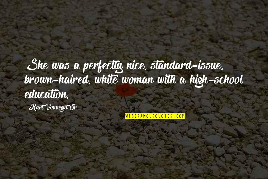 Pallier Quotes By Kurt Vonnegut Jr.: She was a perfectly nice, standard-issue, brown-haired, white Pallier Quotes By Kurt Vonnegut Jr.: She was a perfectly nice, standard-issue, brown-haired, white