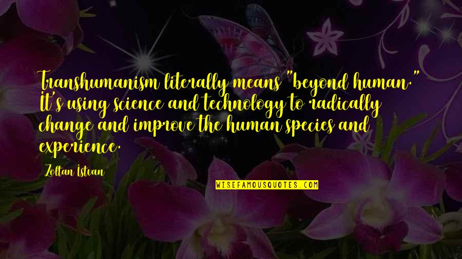 Palling Deutschland Quotes By Zoltan Istvan: Transhumanism literally means "beyond human." It's using science Palling Deutschland Quotes By Zoltan Istvan: Transhumanism literally means "beyond human." It's using science