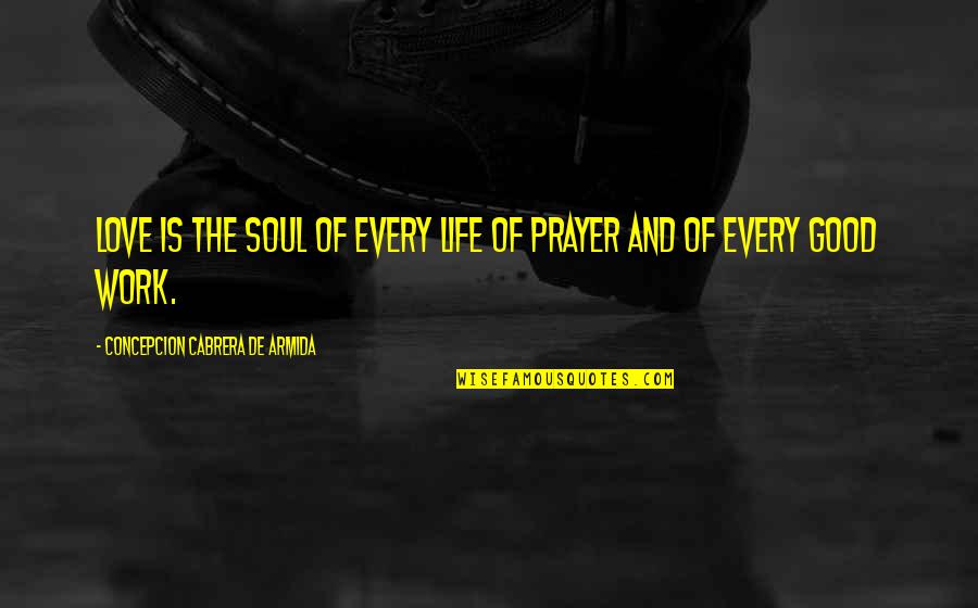 Pallini Quotes By Concepcion Cabrera De Armida: Love is the soul of every life of