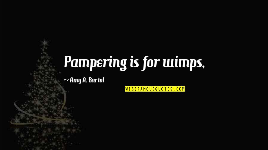 Palliser Furniture Quotes By Amy A. Bartol: Pampering is for wimps,