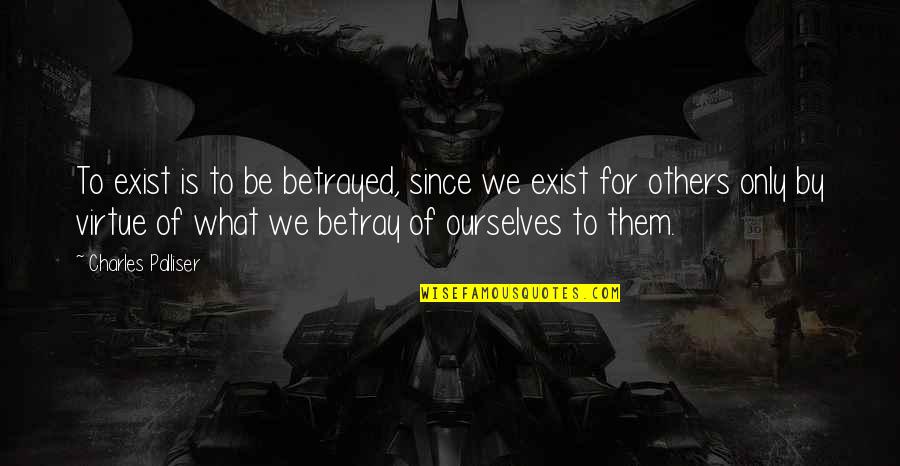 Palliser Quotes By Charles Palliser: To exist is to be betrayed, since we