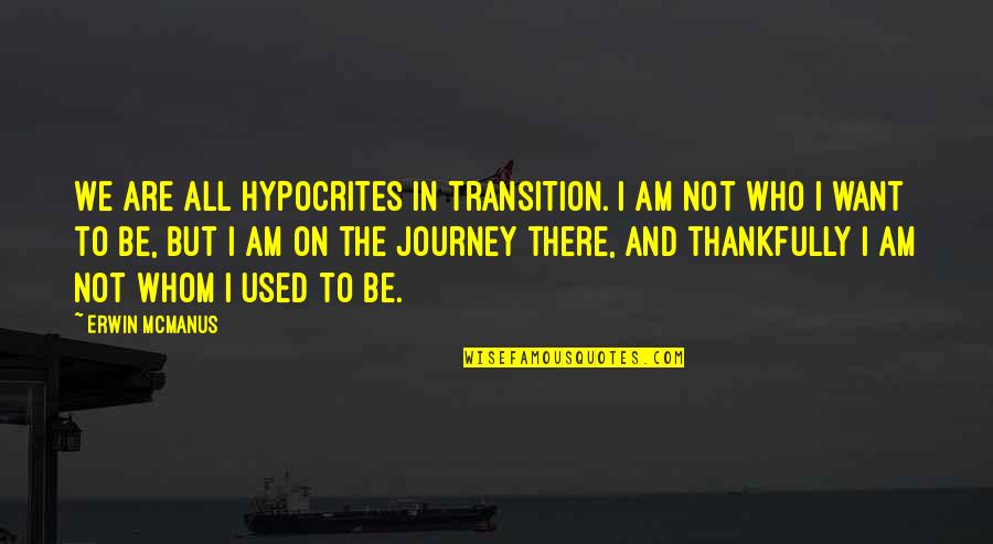 Pallisers Trollope Quotes By Erwin McManus: We are all hypocrites in transition. I am Pallisers Trollope Quotes By Erwin McManus: We are all hypocrites in transition. I am