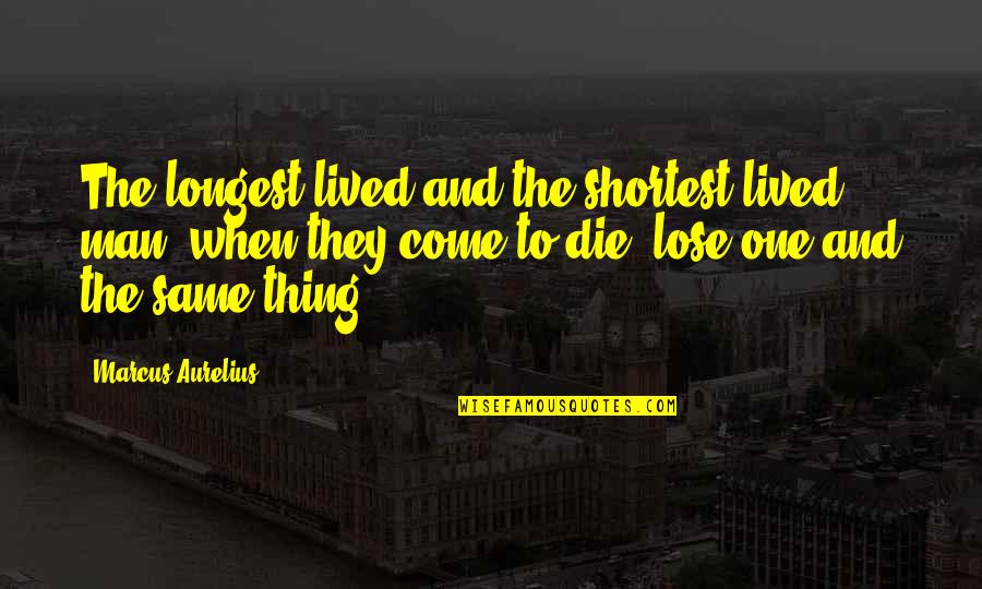 Pallokynttil T Quotes By Marcus Aurelius: The longest-lived and the shortest-lived man, when they Pallokynttil T Quotes By Marcus Aurelius: The longest-lived and the shortest-lived man, when they