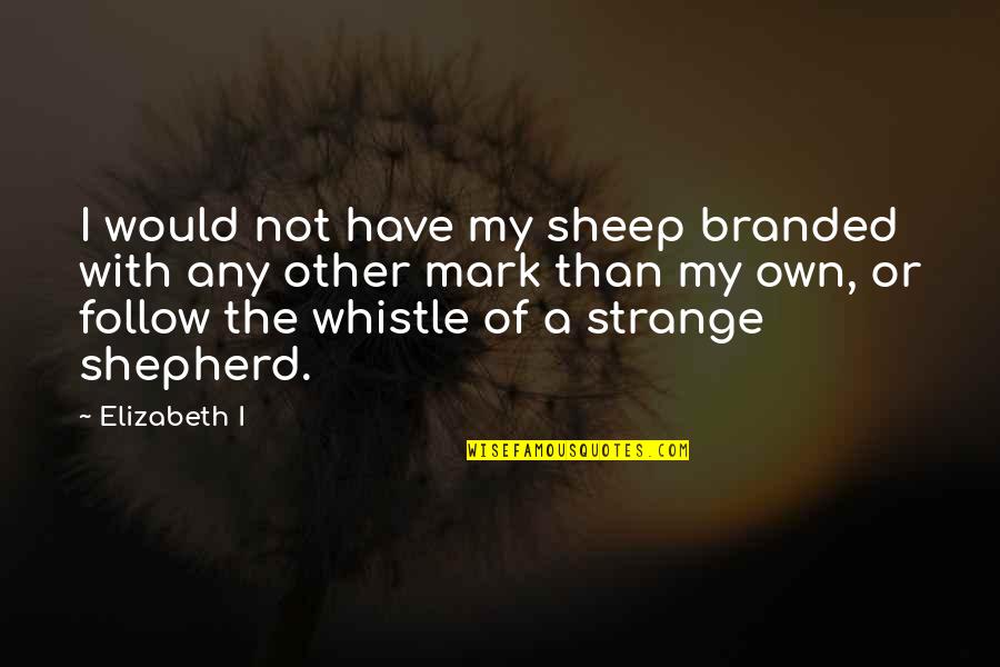 Pallone Doro Quotes By Elizabeth I: I would not have my sheep branded with Pallone Doro Quotes By Elizabeth I: I would not have my sheep branded with