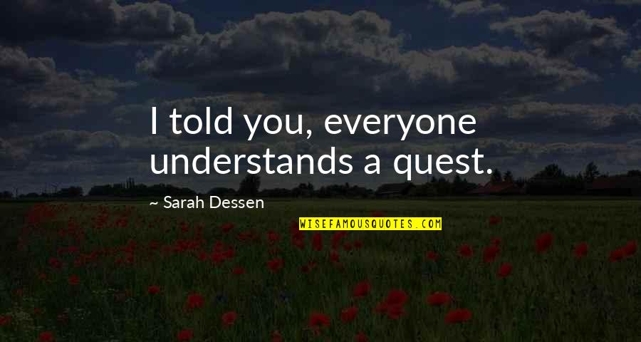 Pallone Doro Quotes By Sarah Dessen: I told you, everyone understands a quest. Pallone Doro Quotes By Sarah Dessen: I told you, everyone understands a quest.