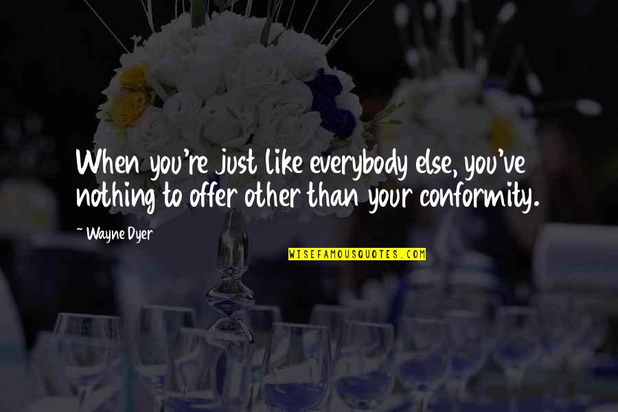 Palloni Quotes By Wayne Dyer: When you're just like everybody else, you've nothing Palloni Quotes By Wayne Dyer: When you're just like everybody else, you've nothing