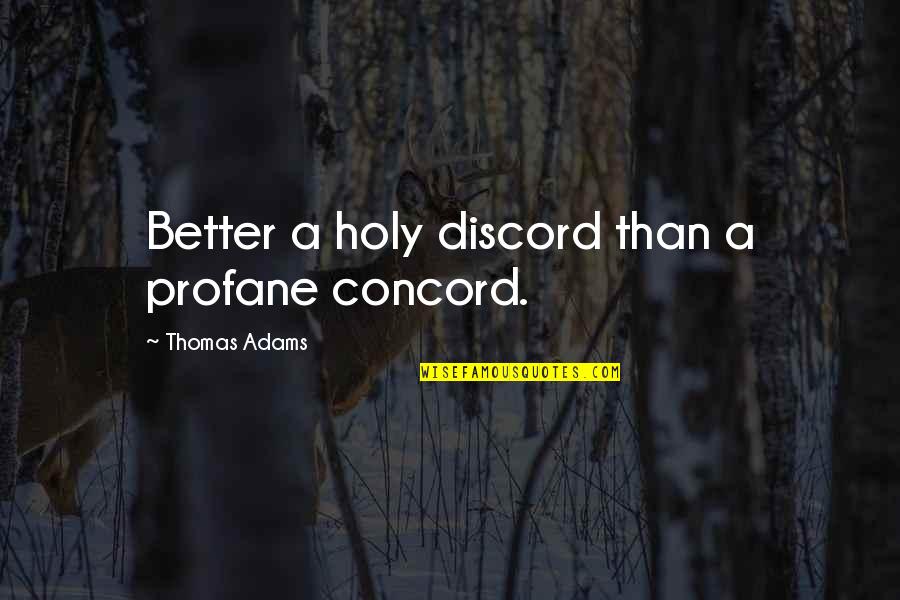 Pallor Mortis Quotes By Thomas Adams: Better a holy discord than a profane concord. Pallor Mortis Quotes By Thomas Adams: Better a holy discord than a profane concord.