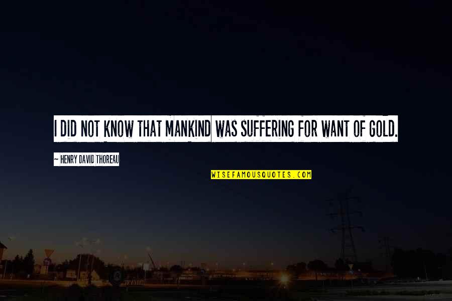 Pallosalama Quotes By Henry David Thoreau: I did not know that mankind was suffering Pallosalama Quotes By Henry David Thoreau: I did not know that mankind was suffering