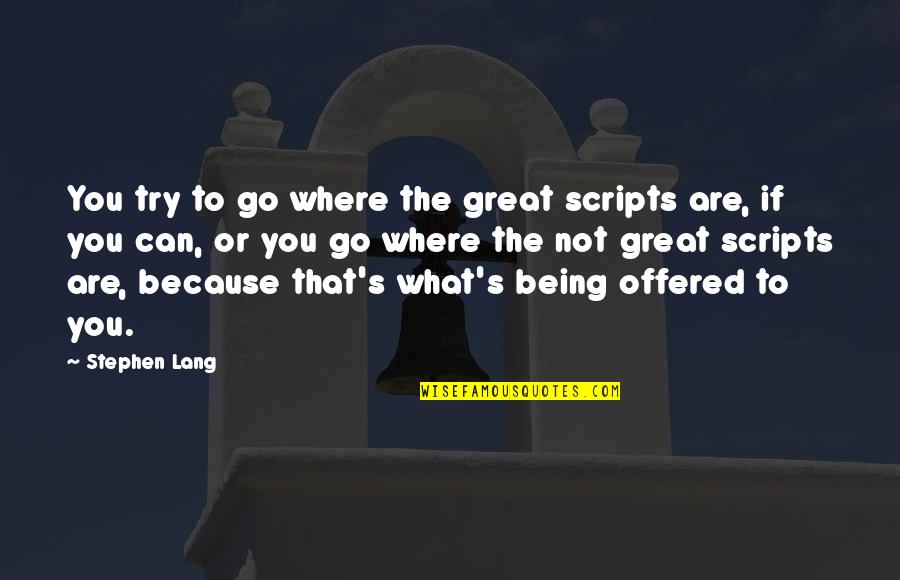 Pallottas Pastries Quotes By Stephen Lang: You try to go where the great scripts