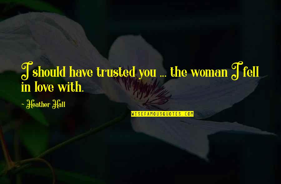 Pallus Cabernet Quotes By Heather Hall: I should have trusted you ... the woman Pallus Cabernet Quotes By Heather Hall: I should have trusted you ... the woman